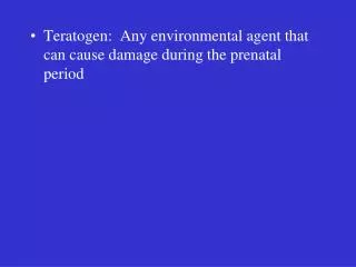Teratogen: Any environmental agent that can cause damage during the prenatal period