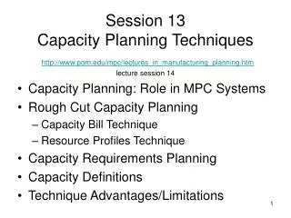 Session 13 Capacity Planning Techniques http://www.pom.edu/mpc/lectures_in_manufacturing_planning.htm lecture session 1