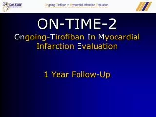 ON-TIME-2 On going- T irofiban I n M yocardial Infarction E valuation 1 Year Follow-Up