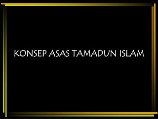 KONSEP ASAS TAMADUN ISLAM