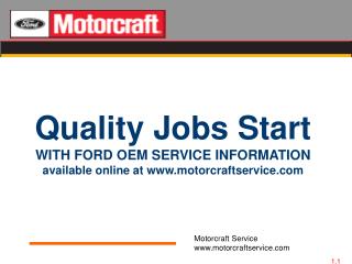 Quality Jobs Start WITH FORD OEM SERVICE INFORMATION available online at www.motorcraftservice.com