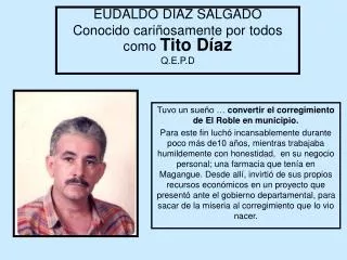 EUDALDO DIAZ SALGADO Conocido cariñosamente por todos como Tito Díaz Q.E.P.D