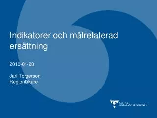 Indikatorer och målrelaterad ersättning 2010-01-28 Jarl Torgerson Regionläkare