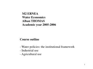 M2 ERNEA 	Water Economics 	Alban THOMAS 	Academic year 2005-2006 Course outline - Water policies: the institutional fram