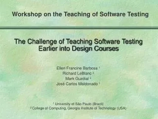 The Challenge of Teaching Software Testing Earlier into Design Courses Ellen Francine Barbosa 1 Richard LeBlanc 2 Mark