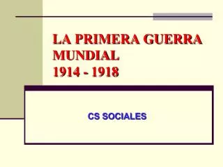 LA PRIMERA GUERRA MUNDIAL 1914 - 1918