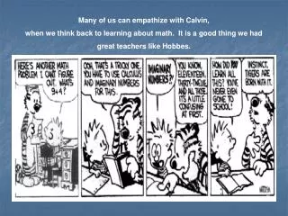 Many of us can empathize with Calvin, when we think back to learning about math. It is a good thing we had great teac