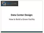 Data Center Design: How to Build a Green Facility - slide 1