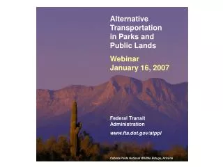 Alternative Transportation in Parks and Public Lands Webinar January 16, 2007 Federal Transit Administration www.fta.dot