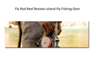 Fly Rod Reel Review Leland Fly Fishing Gear