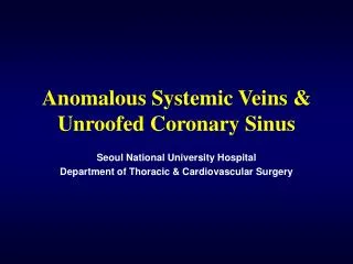 Anomalous Systemic Veins &amp; Unroofed Coronary Sinus
