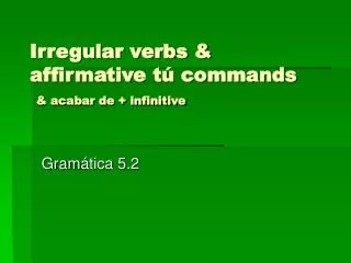 Irregular verbs &amp; affirmative tú commands &amp; acabar de + infinitive