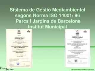 Sistema de Gestió Mediambiental segons Norma ISO 14001/ 96 Parcs i Jardins de Barcelona Institut Municipal