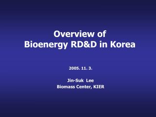 Overview of Bioenergy RD&amp;D in Korea