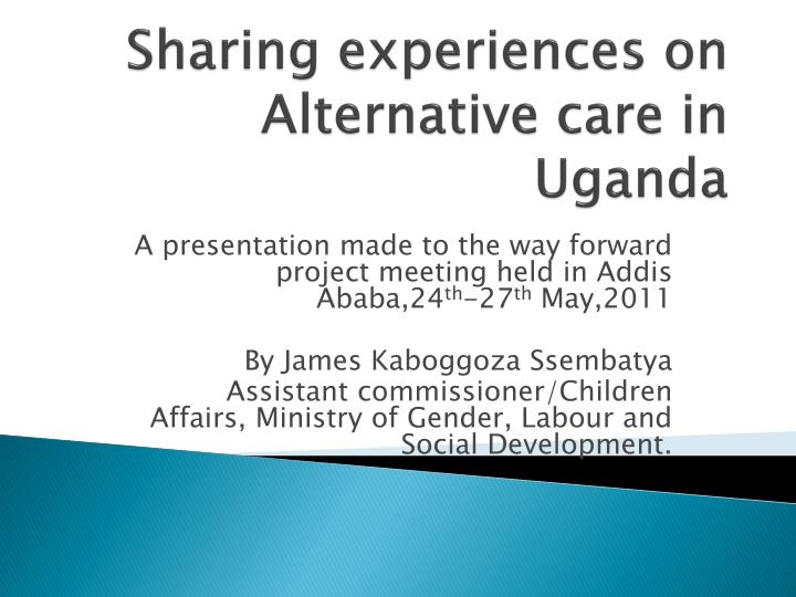sharing experiences on alternative care in uganda