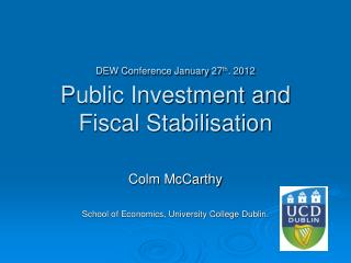DEW Conference January 27 th . 2012 Public Investment and Fiscal Stabilisation