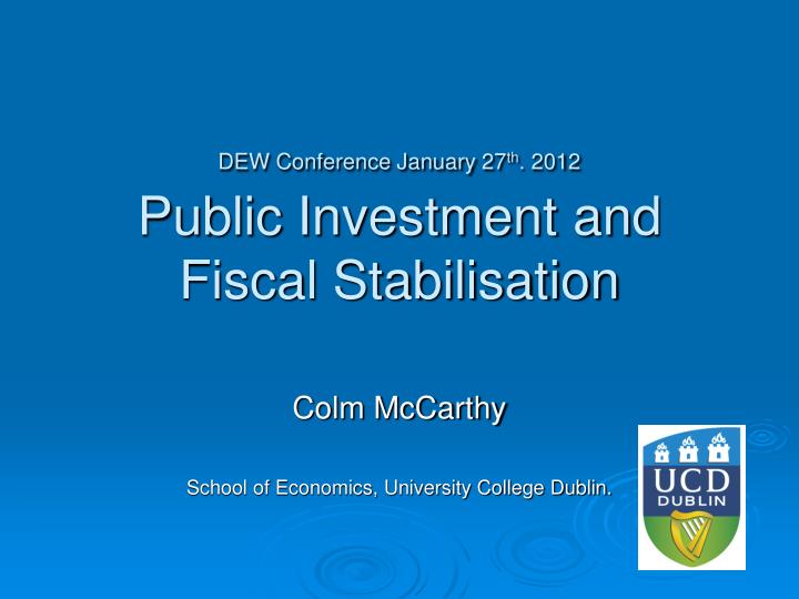 dew conference january 27 th 2012 public investment and fiscal stabilisation