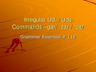 Irregular Ud. / Uds. Commands –gar/ -zar / -car