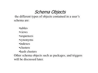 Schema Objects the different types of objects contained in a user’s schema are: tables views sequences synonyms indexes