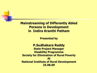 Mainstreaming of Differently Abled Persons in Development in Indira Kranthi Patham Presented by P.Sudhakara Reddy State