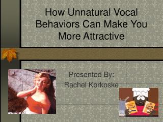 How Unnatural Vocal Behaviors Can Make You More Attractive