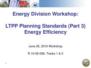 Energy Division Workshop: LTPP Planning Standards (Part 3) Energy Efficiency