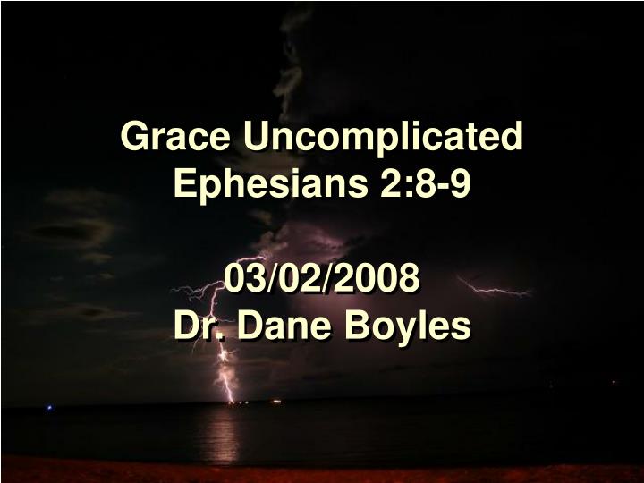 grace uncomplicated ephesians 2 8 9 03 02 2008 dr dane boyles