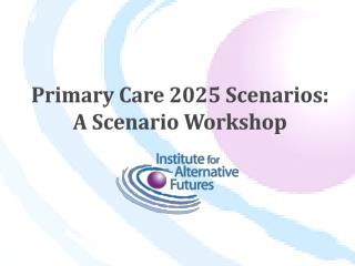 Primary Care 2025 Scenarios: A Scenario Workshop