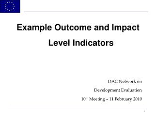 Example Outcome and Impact Level Indicators DAC Network on Development Evaluation 10 th Meeting – 11 February 2010