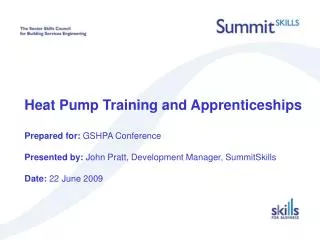 Heat Pump Training and Apprenticeships Prepared for: GSHPA Conference Presented by: John Pratt, Development Manager,