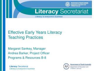 Effective Early Years Literacy Teaching Practices Margaret Sankey, Manager Andrea Barker, Project Officer Programs &am