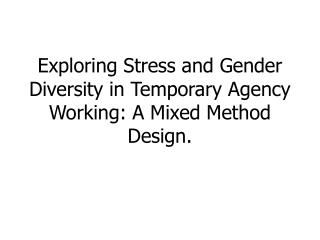 Exploring Stress and Gender Diversity in Temporary Agency Working: A Mixed Method Design.