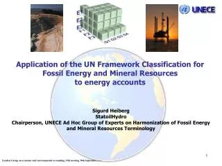 Sigurd Heiberg StatoilHydro Chairperson, UNECE Ad Hoc Group of Experts on Harmonization of Fossil Energy and Mineral Re