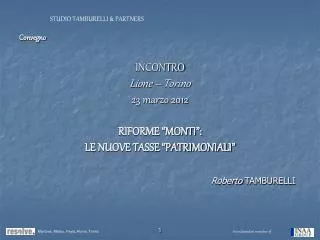Convegno INCONTRO Lione – Torino 23 marzo 2012 RIFORME “MONTI”: LE NUOVE TASSE “PATRIMONIALI” Roberto TAMBURELLI