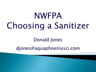 NWFPA Choosing a Sanitizer Donald Jones djones@aquaphoenixsci.com
