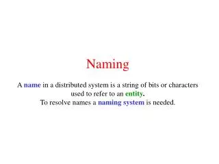 Naming A name in a distributed system is a string of bits or characters used to refer to an entity . To resolve na