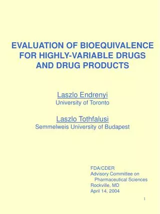 EVALUATION OF BIOEQUIVALENCE FOR HIGHLY-VARIABLE DRUGS AND DRUG PRODUCTS Laszlo Endrenyi University of Toronto Laszlo To