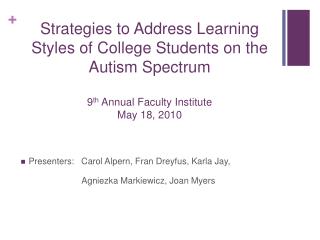 Strategies to Address Learning Styles of College Students on the Autism Spectrum 9 th Annual Faculty Institute May 18,