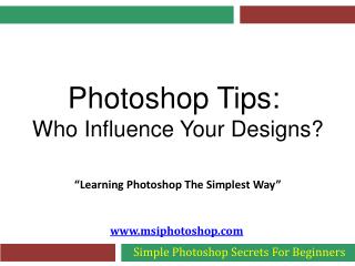 Photoshop Tips - Who Influence Your Designs