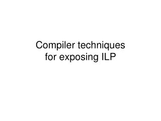Compiler techniques for exposing ILP