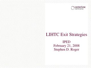 LIHTC Exit Strategies IPED February 21, 2008 Stephen D. Roger