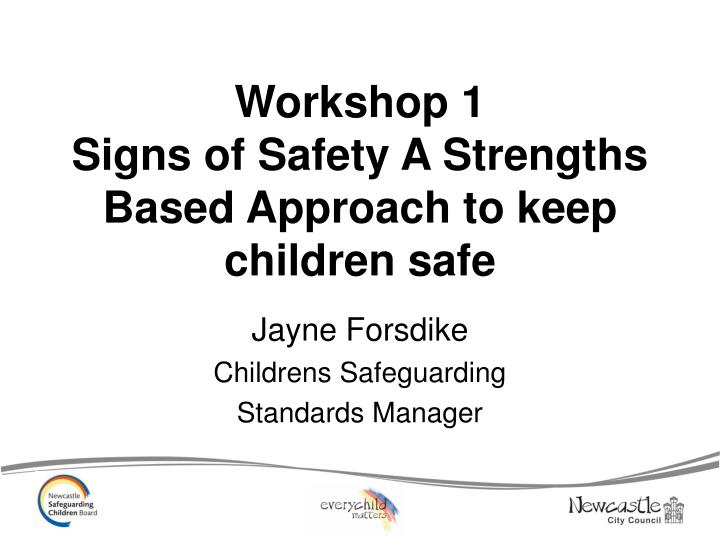 workshop 1 signs of safety a strengths based approach to keep children safe
