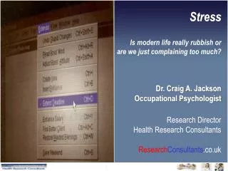 Stress Is modern life really rubbish or are we just complaining too much? Dr. Craig A. Jackson Occupational Psychologis