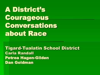 A District’s Courageous Conversations about Race Tigard-Tualatin School District Carla Randall Petrea Hagen-Gilden Dan