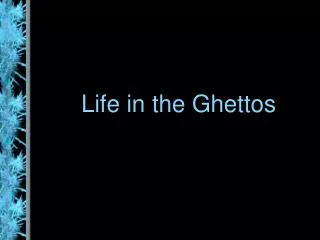 Life in the Ghettos