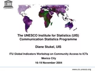 The UNESCO Institute for Statistics (UIS) C ommunication Statistics Programme Diane Stukel, UIS