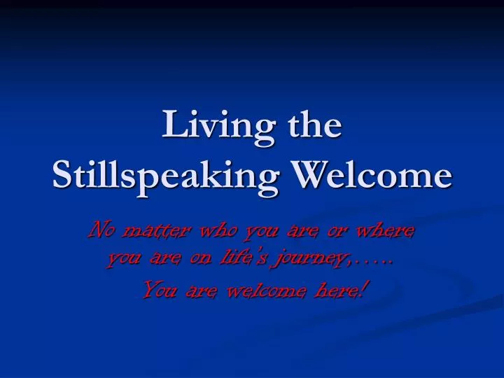 living the stillspeaking welcome