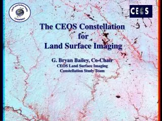 The CEOS Constellation for Land Surface Imaging G. Bryan Bailey, Co-Chair CEOS Land Surface Imaging Constellation St