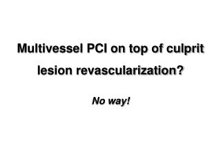 Multivessel PCI on top of culprit lesion revascularization?