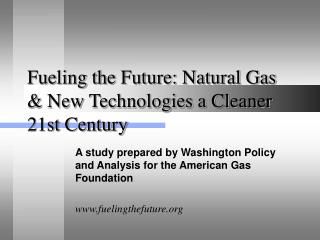 Fueling the Future: Natural Gas &amp; New Technologies a Cleaner 21st Century